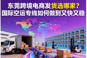 东莞跨境电商发货选哪家?国际空运专线如何做到又快又稳