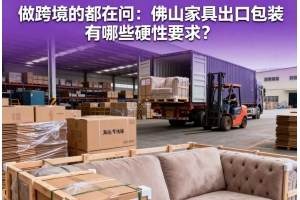做跨境的都在问:佛山家具出口包装有哪些硬性要求?